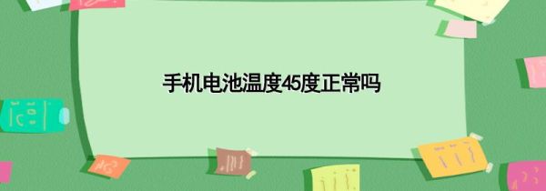 手机电池温度45度正常吗第1步