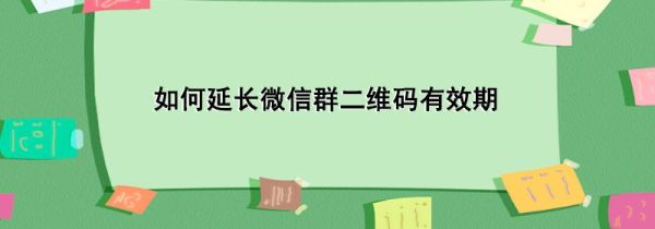 如何延长微信群二维码有效期第1步