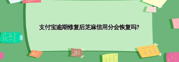 支付宝逾期修复后芝麻信用分会恢复吗?第1步