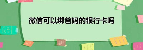 微信可以绑爸妈的银行卡吗第1步