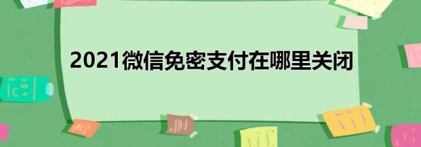 2021微信免密支付在哪里关闭第1步