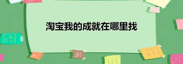 淘宝我的成就在哪里找第1步