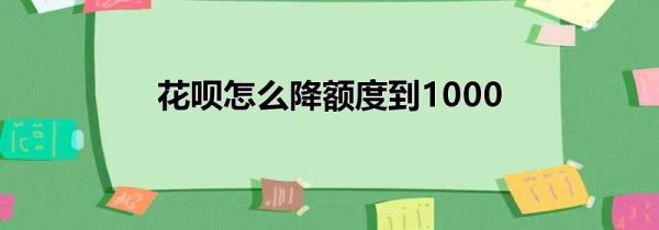 花呗怎么降额度到1000第1步